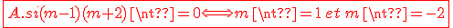 \red \fbox{A. si (m-1)(m+2)\neq 0 \Longleftrightarrow m\neq 1\,et\, m\neq -2}